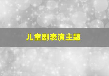 儿童剧表演主题