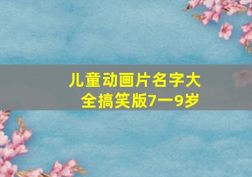 儿童动画片名字大全搞笑版7一9岁