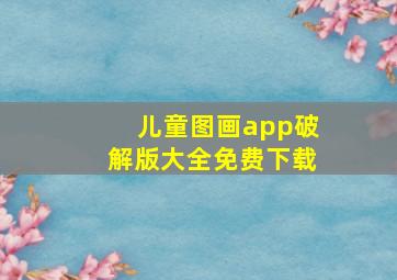 儿童图画app破解版大全免费下载