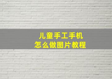 儿童手工手机怎么做图片教程