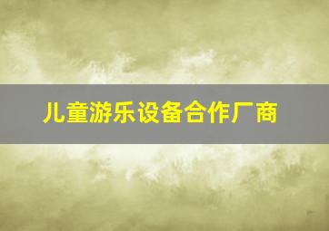 儿童游乐设备合作厂商