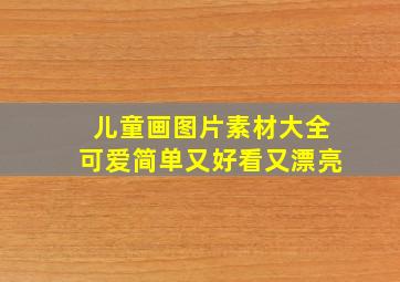 儿童画图片素材大全可爱简单又好看又漂亮