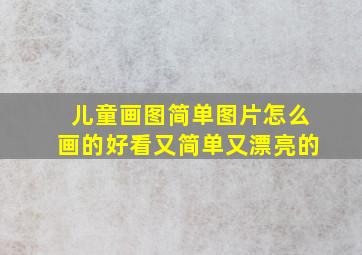 儿童画图简单图片怎么画的好看又简单又漂亮的