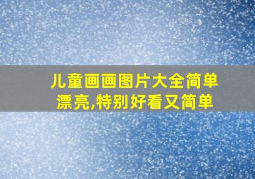 儿童画画图片大全简单漂亮,特别好看又简单