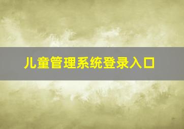 儿童管理系统登录入口