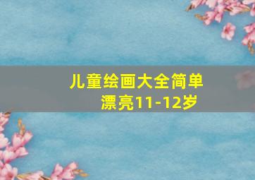 儿童绘画大全简单漂亮11-12岁