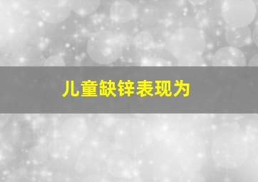 儿童缺锌表现为