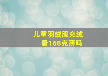 儿童羽绒服充绒量168克薄吗