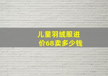 儿童羽绒服进价68卖多少钱