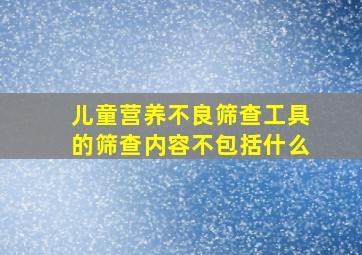 儿童营养不良筛查工具的筛查内容不包括什么