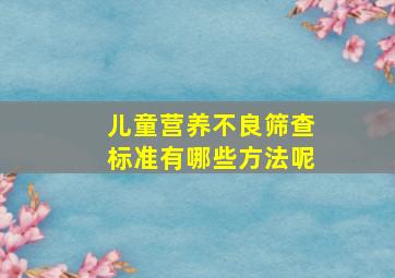 儿童营养不良筛查标准有哪些方法呢