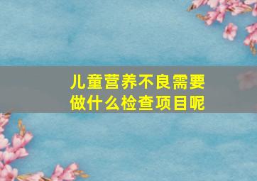 儿童营养不良需要做什么检查项目呢