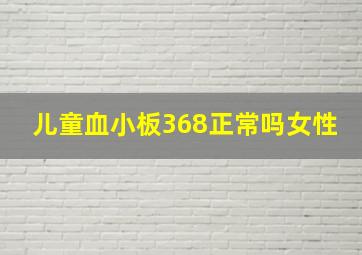 儿童血小板368正常吗女性