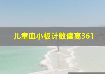 儿童血小板计数偏高361