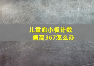 儿童血小板计数偏高367怎么办