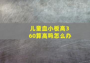 儿童血小板高360算高吗怎么办