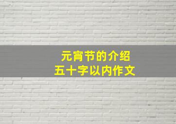 元宵节的介绍五十字以内作文