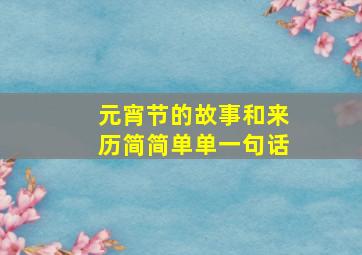 元宵节的故事和来历简简单单一句话