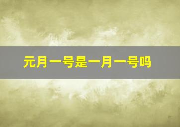 元月一号是一月一号吗