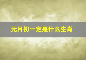 元月初一定是什么生肖