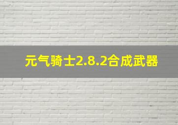 元气骑士2.8.2合成武器