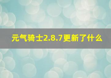 元气骑士2.8.7更新了什么