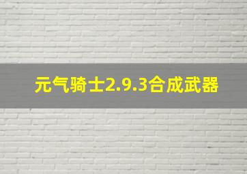 元气骑士2.9.3合成武器