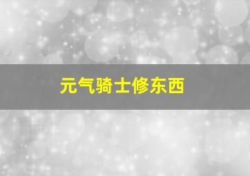 元气骑士修东西