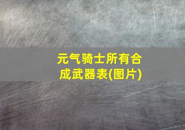 元气骑士所有合成武器表(图片)