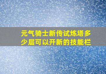 元气骑士新传试炼塔多少层可以开新的技能栏