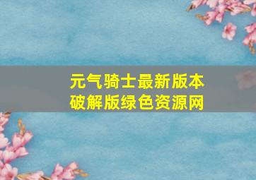 元气骑士最新版本破解版绿色资源网