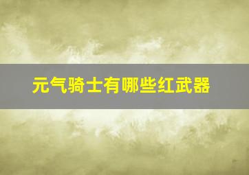 元气骑士有哪些红武器