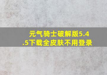 元气骑士破解版5.4.5下载全皮肤不用登录