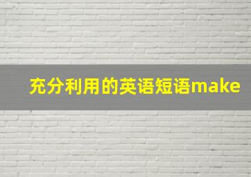 充分利用的英语短语make