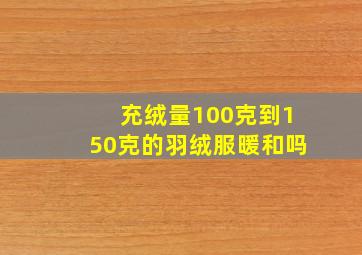 充绒量100克到150克的羽绒服暖和吗