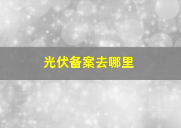 光伏备案去哪里