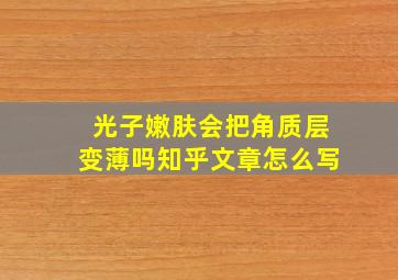 光子嫩肤会把角质层变薄吗知乎文章怎么写