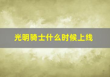 光明骑士什么时候上线