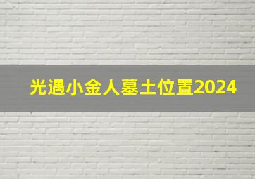 光遇小金人墓土位置2024