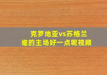 克罗地亚vs苏格兰谁的主场好一点呢视频