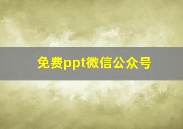 免费ppt微信公众号