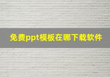 免费ppt模板在哪下载软件