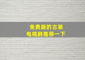 免费版的古装电视剧推荐一下