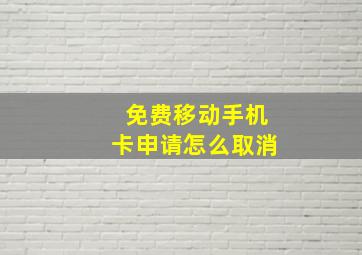 免费移动手机卡申请怎么取消