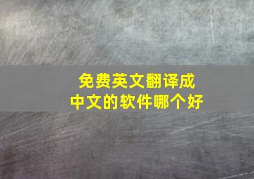 免费英文翻译成中文的软件哪个好