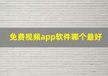 免费视频app软件哪个最好