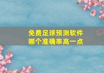 免费足球预测软件哪个准确率高一点