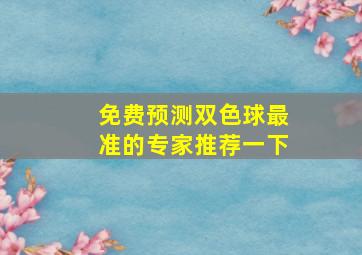 免费预测双色球最准的专家推荐一下