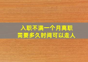 入职不满一个月离职需要多久时间可以走人