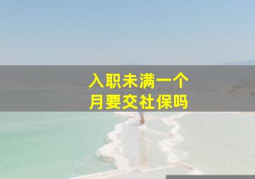 入职未满一个月要交社保吗